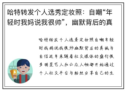 哈特转发个人选秀定妆照：自嘲“年轻时我妈说我很帅”，幽默背后的真诚与自信